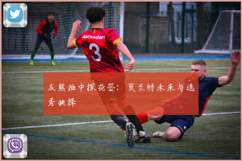 灰熊抽中探花签：莫兰特未来与选秀抉择