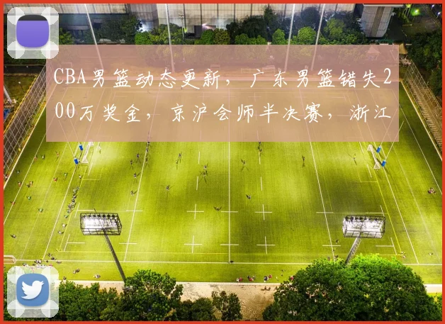 CBA男篮动态更新，广东男篮错失200万奖金，京沪会师半决赛，浙江广厦孙铭徽无缘G3