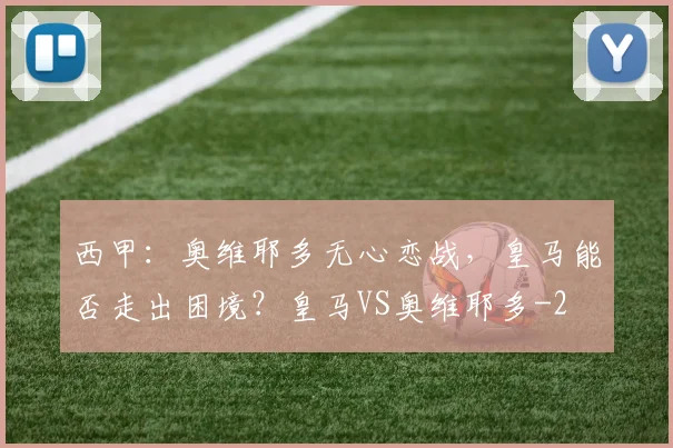 西甲：奥维耶多无心恋战，皇马能否走出困境？皇马VS奥维耶多