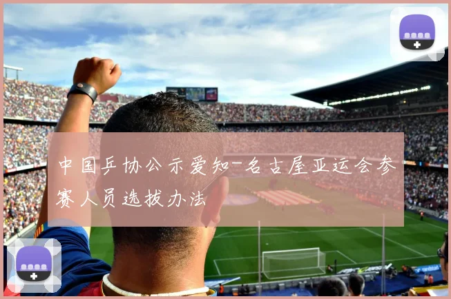 中国乒协公示爱知-名古屋亚运会参赛人员选拔办法