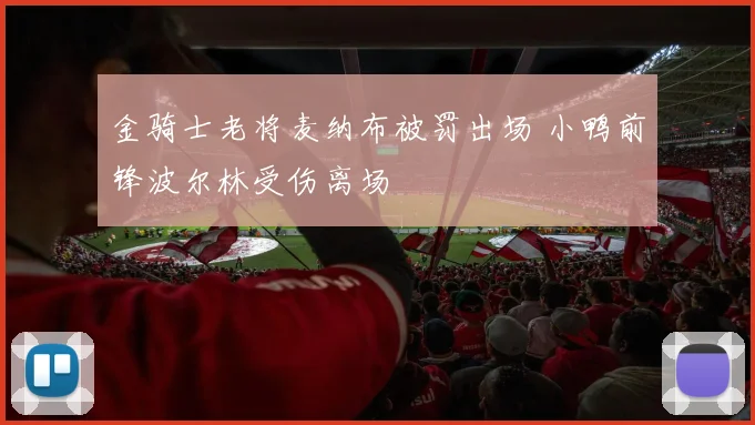 金骑士老将麦纳布被罚出场 小鸭前锋波尔林受伤离场