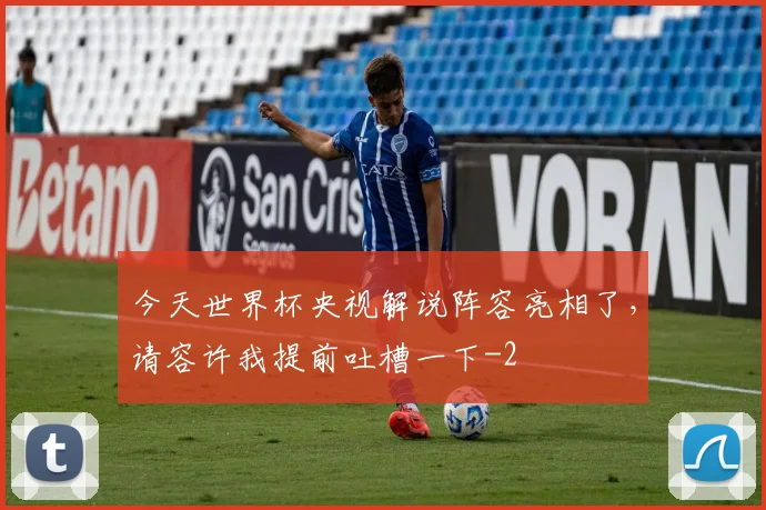 今天世界杯央视解说阵容亮相了，请容许我提前吐槽一下